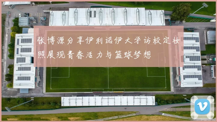 张博源分享伊利诺伊大学访校定妆照展现青春活力与篮球梦想