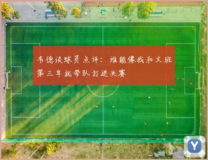 韦德谈球员点评：谁能像我和文班第三年就带队打进决赛